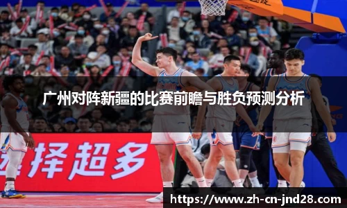 广州对阵新疆的比赛前瞻与胜负预测分析